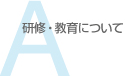 研修・教育について